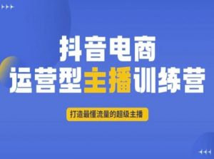 抖音电商运营型主播训练营,打造最懂流量的超级主播-赚金金-技能学习分享