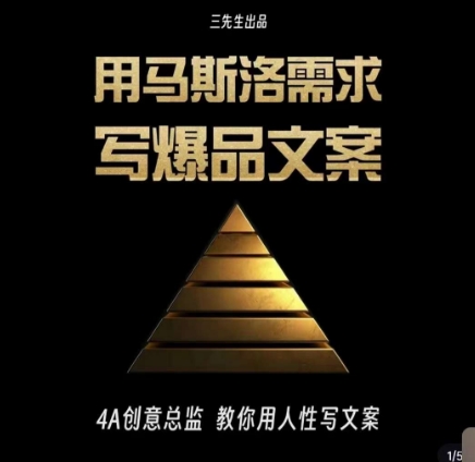 三先生·用马斯洛需求写爆品文案,4A创意总监教你用人性写文案-赚金金-技能学习分享