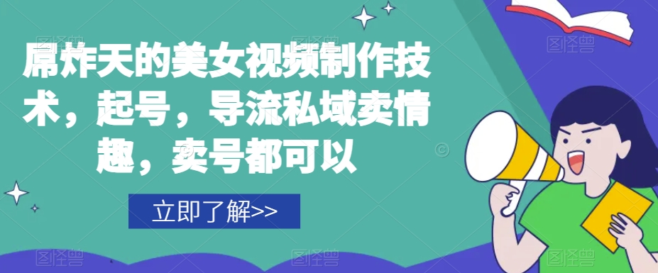 屌炸天的美女‮频视‬制‮技作‬术，起号，导流‮域私‬卖情趣，‮号卖‬都可以-赚金金-技能学习分享