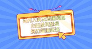 外面卖1980的AI无人美女直播项目，单号收益200+，妥妥蓝海项目【揭秘】-赚金金-技能学习分享