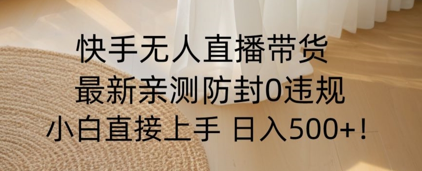 快手无人直播带货从0-1落地教学，最新防封0粉开播，小白可上手日入500+【揭秘】-赚金金-技能学习分享