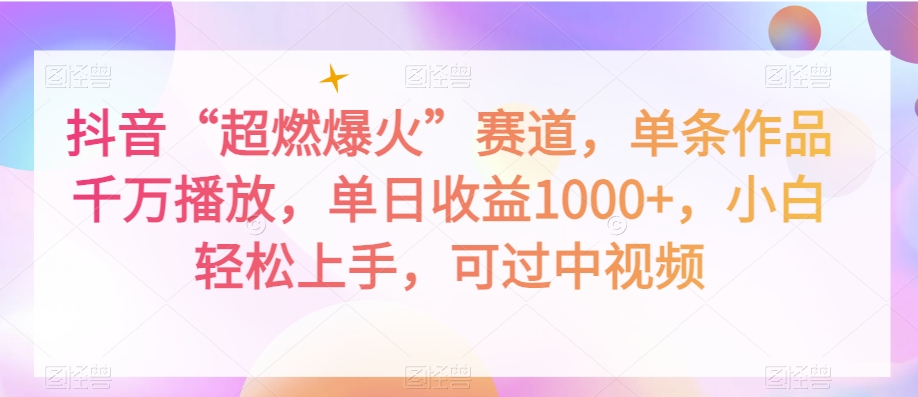 抖音“超燃爆火”赛道，单条作品千万播放，单日收益1000+，小白轻松上手，可过中视频【揭秘】-赚金金-技能学习分享