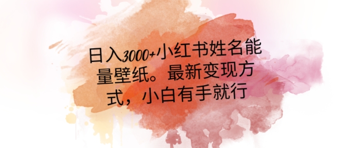 日入300+小红书姓名能量壁纸，最新二次变现方式，小白有手就行【揭秘】-赚金金-技能学习分享