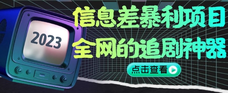 信息差暴利项目,全网的追剧神器,无任何门槛,小白也能月入2W+【揭秘】-赚金金-技能学习分享