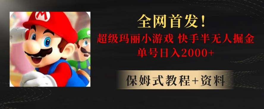 全网首发！快手半无人掘金，超级玛丽怀旧小游戏.单号轻松日入2000+【揭秘】-赚金金-技能学习分享