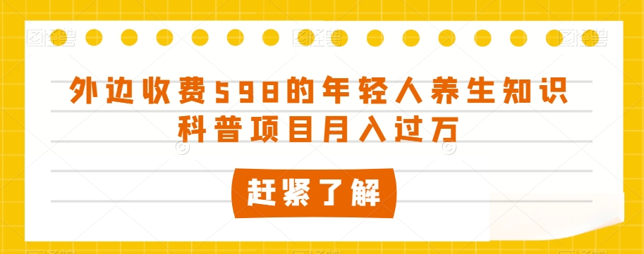 外边收费598的年轻人养生知识科普项目月入过万【揭秘】-赚金金-技能学习分享