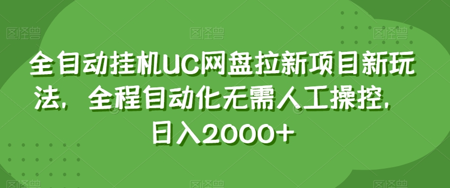 全自动挂机UC网盘拉新项目新玩法，全程自动化无需人工操控，日入2000+【揭秘】-赚金金-技能学习分享