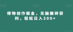 得物创作掘金,无脑搬砖获利,轻松日入300+【揭秘】-赚金金-技能学习分享