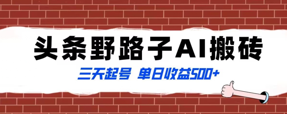 全网首发头条野路子AI搬砖玩法，纪实类超级蓝海项目，三天起号单日收益500+【揭秘】-赚金金-技能学习分享