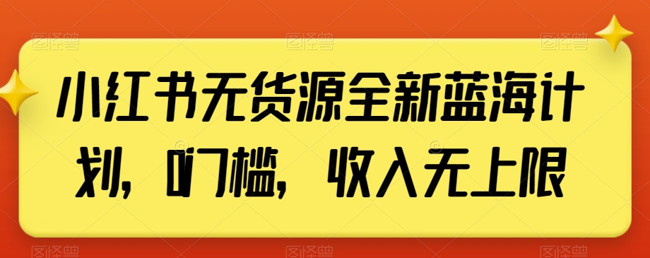 小红书无货源全新蓝海计划,0门槛,收入无上限【揭秘】-赚金金-技能学习分享