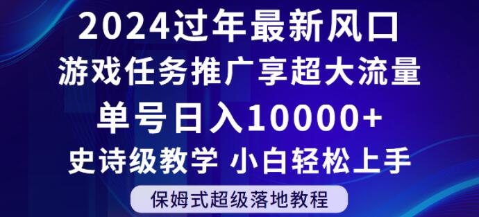 2024年过年新风口，游戏任务推广，享超大流量，单号日入10000+，小白轻松上手【揭秘】-赚金金-技能学习分享