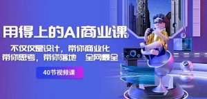 用得上的AI商业课:不仅仅是设计,带你商业化-带你思考-带你落地-全网最全-赚金金-技能学习分享
