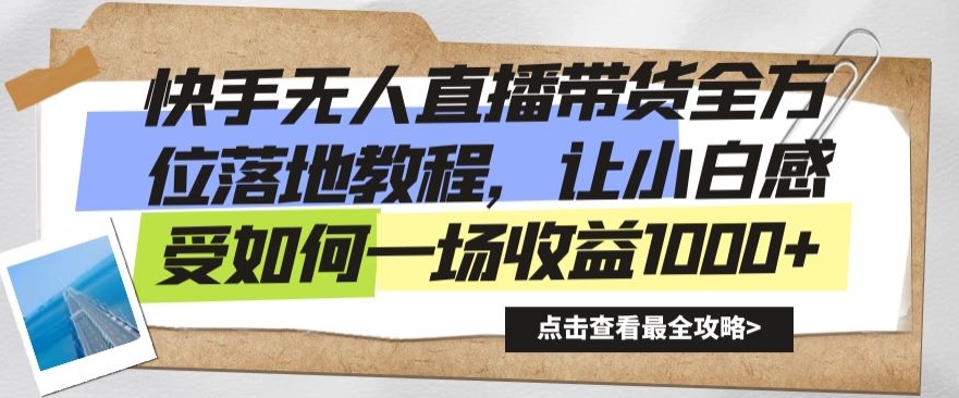 快手无人直播带货全方位落地教程，让小白感受如何一场收益1000+【揭秘】-赚金金-技能学习分享