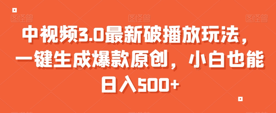 中视频3.0最新破播放玩法，一键生成爆款原创，小白也能日入500+【揭秘】-赚金金-技能学习分享