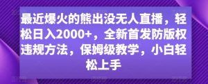 最近爆火的熊出没无人直播，轻松日入2000+，全新首发防版权违规方法【揭秘】-赚金金-技能学习分享