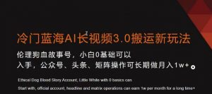冷门蓝海AI长视频3.0搬运新玩法，小白0基础可以入手，公众号、头条、矩阵操作可长期做月入1w+【揭秘】-赚金金-技能学习分享