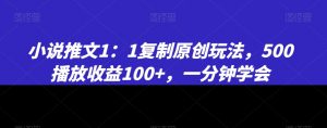 小说推文1:1复制原创玩法,500播放收益100+,一分钟学会【揭秘】-赚金金-技能学习分享