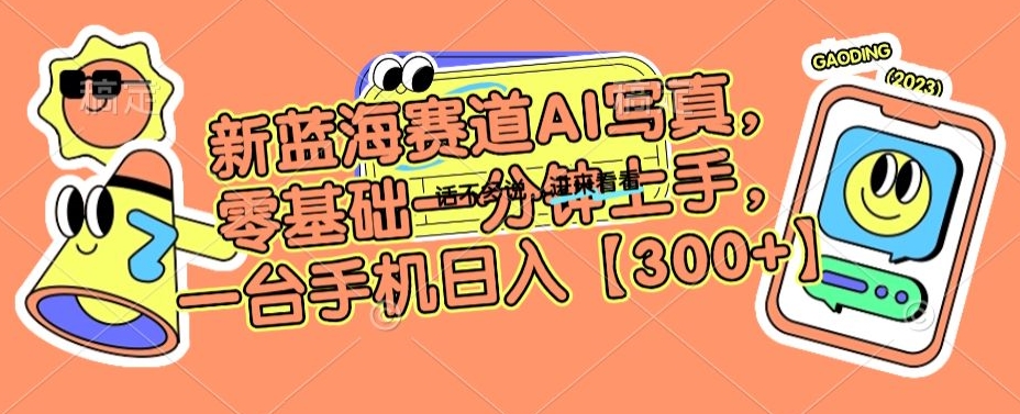 新蓝海赛道AI写真，零基础一分钟上手，一台手机日入300+【揭秘】-赚金金-技能学习分享