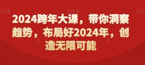 2024跨年大课,带你洞察趋势,布局好2024年,创造无限可能-赚金金-技能学习分享