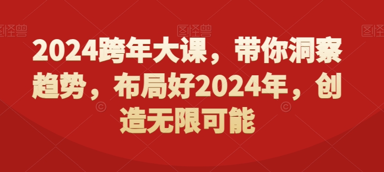 2024跨年大课，​带你洞察趋势，布局好2024年，创造无限可能-赚金金-技能学习分享