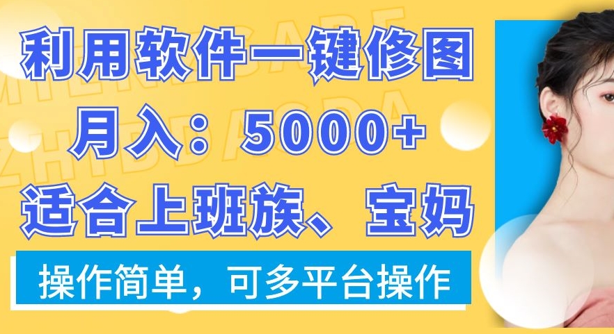 利用软件一键修图月入5000+，适合上班族、宝妈，操作简单，可多平台操作【揭秘】-赚金金-技能学习分享