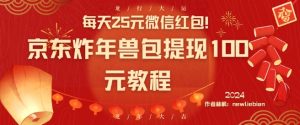 每天25元微信红包！京东炸年兽包提现100元教程【揭秘】-赚金金-技能学习分享