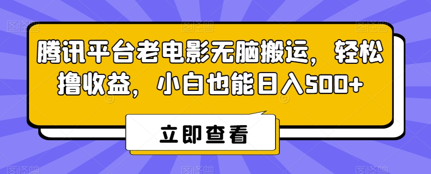 腾讯平台老电影无脑搬运，轻松撸收益，小白也能日入500+【揭秘】-赚金金-技能学习分享