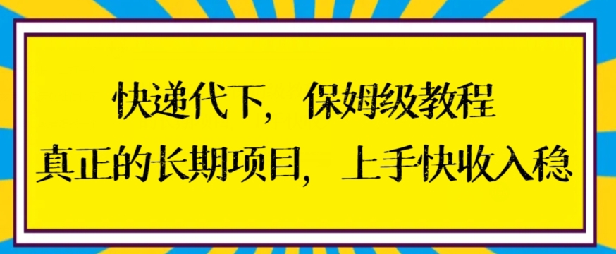 快递代下保姆级教程，真正的长期项目，上手快收入稳【揭秘】-赚金金-技能学习分享