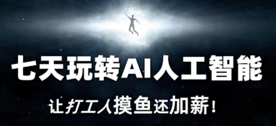 七天玩转AI人工智能，让打工人摸鱼还加薪！-赚金金-技能学习分享