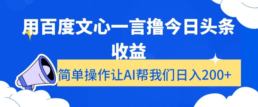 用百度文心一言撸今日头条收益，简单操作让AI帮我们日入200+【揭秘】-赚金金-技能学习分享