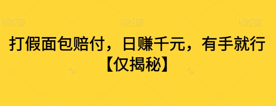 打假面包赔付，日赚千元，有手就行【仅揭秘】-赚金金-技能学习分享