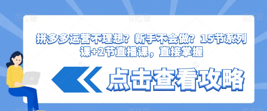 拼多多运营不理想？新手不会做？​15节系列课+2节直播课，直接掌握-赚金金-技能学习分享