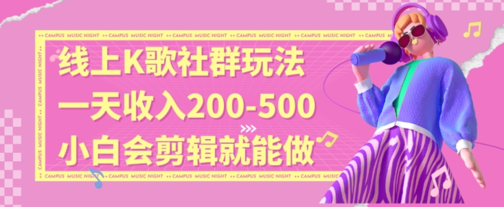 线上K歌社群结合脱单新玩法，无剪辑基础也能日入3位数，长期项目【揭秘】-赚金金-技能学习分享