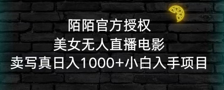 陌陌官方授权美女无人直播电影，卖写真日入1000+小白入手项目【揭秘】-赚金金-技能学习分享