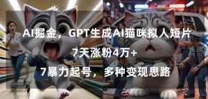 GPT生成AI猫咪拟人短片,7天涨粉4万+,暴力起号,多种变现思路【揭秘】-赚金金-技能学习分享