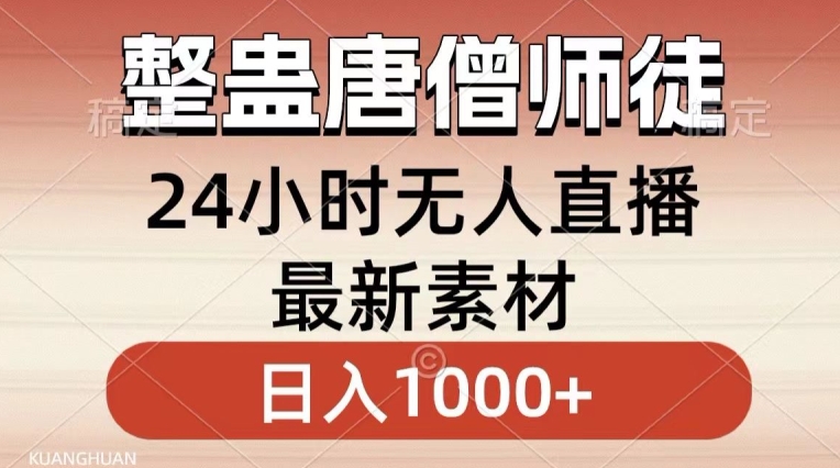 整蛊唐僧师徒四人，无人直播最新素材，小白也能一学就会就，轻松日入1000+【揭秘】-赚金金-技能学习分享