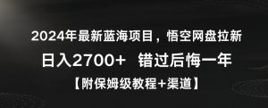 2024年最新蓝海项目,悟空网盘拉新,日入2700+错过后悔一年【附保姆级教程+渠道】【揭秘】-赚金金-技能学习分享