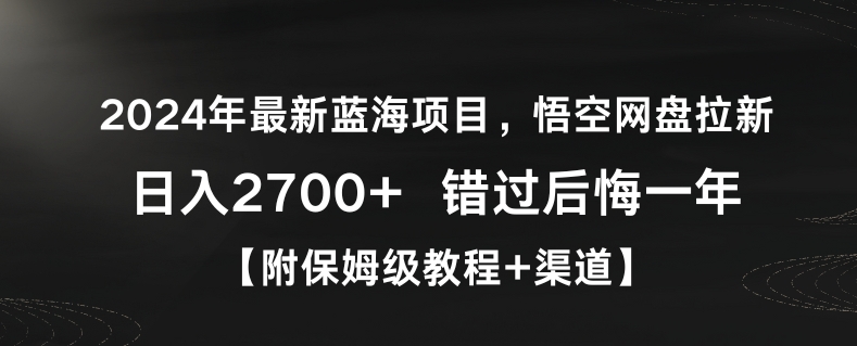 2024年最新蓝海项目,悟空网盘拉新,日入2700+错过后悔一年【附保姆级教程+渠道】【揭秘】-赚金金-技能学习分享