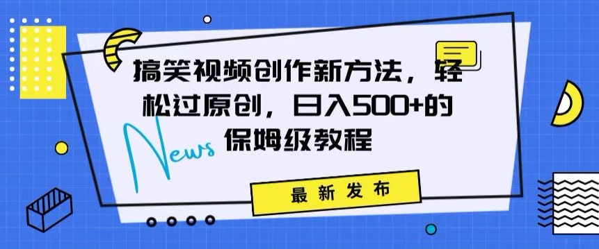 搞笑视频创作秘籍：掌握新技巧，轻松实现原创，日赚500+的全方位保姆教程【揭秘】-赚金金-技能学习分享