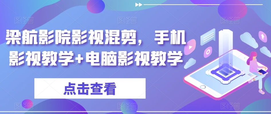 梁航影院影视混剪,手机影视教学+电脑影视教学-赚金金-技能学习分享