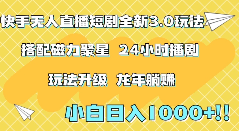 快手无人直播短剧全新玩法3.0，日入上千，小白一学就会，保姆式教学（附资料）【揭秘】-赚金金-技能学习分享