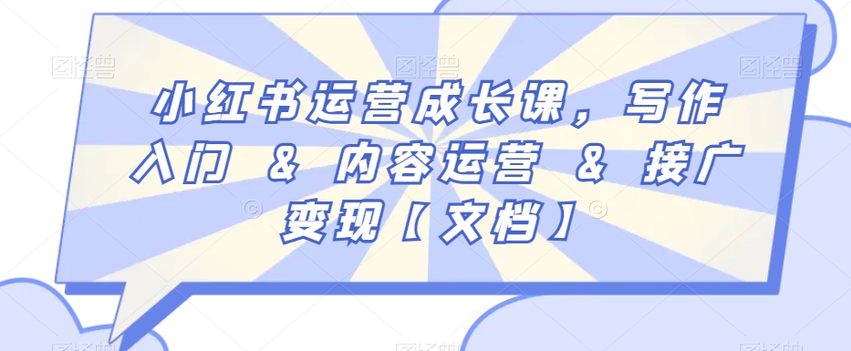 小红书运营成长课，写作入门&内容运营&接广变现【文档】-赚金金-技能学习分享