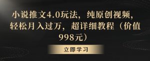 小说推文4.0玩法,纯原创视频,轻松月入过万,超详细教程(价值998元)【揭秘】-赚金金-技能学习分享