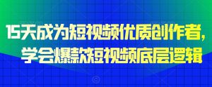 15天成为短视频优质创作者,学会爆款短视频底层逻辑-赚金金-技能学习分享