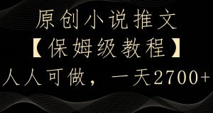 原创小说推文，保姆级教程，人人可做，一天2700【揭秘】-赚金金-技能学习分享