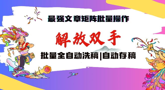 最强文章矩阵批量管理，自动洗稿，自动存稿，月入过万轻轻松松【揭秘】-赚金金-技能学习分享