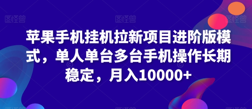 苹果手机挂机拉新项目进阶版模式，单人单台多台手机操作长期稳定，月入10000+【揭秘】-赚金金-技能学习分享