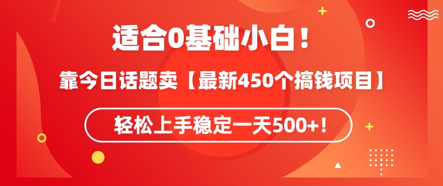 靠今日话题玩法卖【最新450个搞钱玩法合集】，轻松上手稳定一天500+【揭秘】-赚金金-技能学习分享