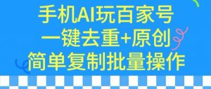 用手机AI玩百家号，一键去重+原创，简单复制批量操作【揭秘】-赚金金-技能学习分享