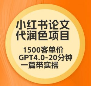 毕业季小红书论文代润色项目,本科1500,专科1200,高客单GPT4.0-20分钟一篇带实操【揭秘】-赚金金-技能学习分享